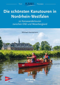 Title: Die schönsten Kanutouren in Nordrhein-Westfalen: 20 Kanuwandertouren zwischen Eifel und Weserbergland, Author: Michael Hennemann