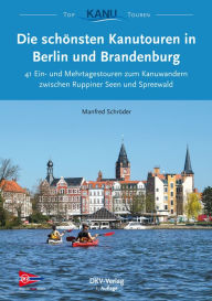 Title: Die schönsten Kanutouren in Berlin und Brandenburg: 41 Ein- und Mehrtagestouren zum Kanuwandern zwischen Ruppiner Seen und Spreewald, Author: Manfred Schröder