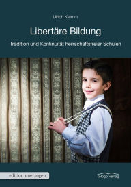 Title: Libertäre Bildung: Tradition und Kontinuität herrschaftsfreier Schulen, Author: Ulrich Klemm