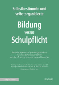 Title: Selbstbestimmte und selbstorganisierte Bildung versus Schulpflicht: Betrachtungen zum Spannungsverhältnis zwischen Schulbesuchspflicht und den Grundrechten der jungen Menschen, Author: Matthias Kern