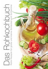 Title: Das Rohkochbuch: Rohe Rezepte für große und kleine Schlecker und Schlemmer, Author: Stefanie Wiegand