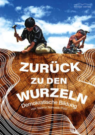 Title: Zurück zu den Wurzeln: Demokratische Bildung, Author: Valerio Narvaes Polo
