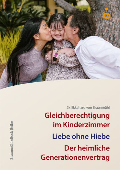 3x Ekkehard von Braunmühl: Gleichberechtigung im Kinderzimmer, Liebe ohne Hiebe, Der heimliche Generationenvertrag