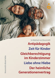 Title: 5x Ekkehard von Braunmühl: Zeit für Kinder. Antipädagogik, Gleichberechtigung im Kinderzimmer, Liebe ohne Hiebe, Der heimliche Generationenvertrag, Author: Ekkehard von Braunmühl