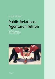 Title: Public Relations-Agenturen führen: Für Auftraggeber und Agenturleiter, Author: Peter P Knobel