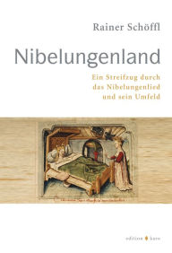 Title: Nibelungenland: Ein Streifzug durch das Nibelungenlied und sein Umfeld, Author: Rainer Schöffl