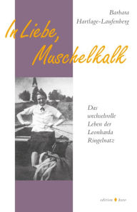 Title: In Liebe, Muschelkalk: Das wechselvolle Leben der Leonharda Ringelnatz, Author: Barbara Hartlage-Laufenberg