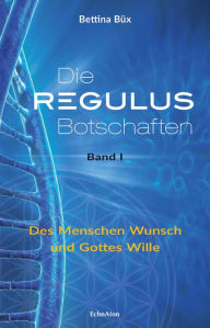 Title: Die Regulus-Botschaften: Band I: Des Menschen Wunsch und Gottes Wille, Author: Vinay