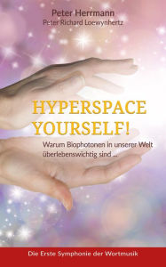 Title: HYPERSPACE YOURSELF!: Warum Biophotonen in unserer Welt überlebenswichtig sind ..., Author: Peter Herrmann