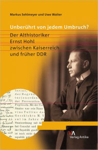 Title: Unberuhrt von jedem Umbruch?: Der Althistoriker Ernst Hohl zwischen Kaiserreich und fruher DDR, Author: Markus Sehlmeyer