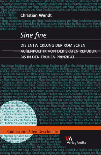 Sine fine: Die Entwicklung der romischen Auaenpolitik von der spaten Republik bis in den fruhen Prinzipat