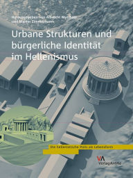Title: Urbane Strukturen und burgerliche Identitat im Hellenismus, Author: Albrecht Matthaei