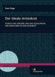 Title: Der ideale Aristokrat: Plinius der Jungere und das Sozialprofil der Senatoren in der Kaiserzeit, Author: Sven Page