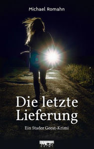 Title: Die letzte Lieferung: Ein Stader Geest-Krimi, Author: Michael Romahn