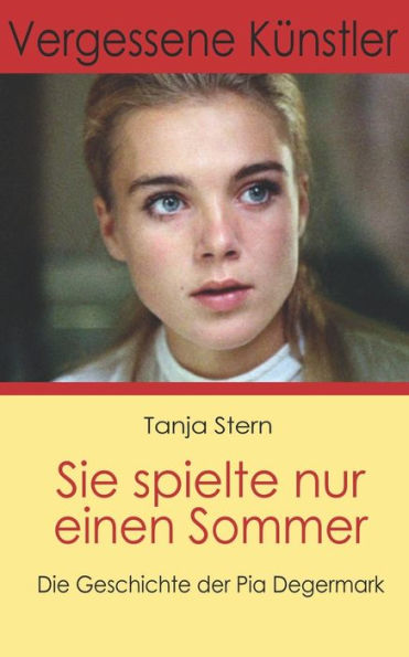 Sie spielte nur einen Sommer: Die Geschichte der Pia Degermark