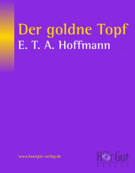 Title: Der goldne Topf: Ein Märchen aus der neuen Zeit, Author: E T A Hoffmann