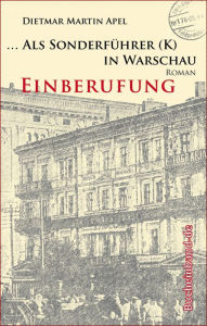 Title: ... Als Sonderführer (K) in Warschau: Einberufung. Roman, Author: Dietmar Martin Apel