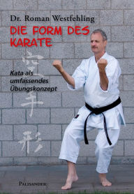Title: Die Form des Karate: Kata als umfassendes Übungskonzept, Author: Roman Westfehling