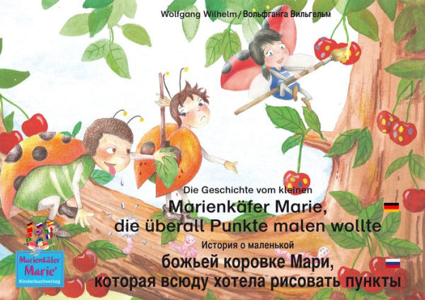 Die Geschichte vom kleinen Marienkäfer Marie, die überall Punkte malen wollte. Deutsch-Russisch / ??????? ? ????????? ?????? ??????? ????, ??????? ????? ?????? ???????? ??????. ????????-??????.: Band 1 der Buch- und Hörspielreihe Marienkäfer Marie / ?????