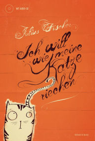 Title: Ich will wie meine Katze riechen, Author: Julius Fischer