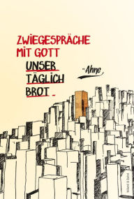 Title: Zwiegespräche mit Gott - Unser täglich Brot, Author: Ahne