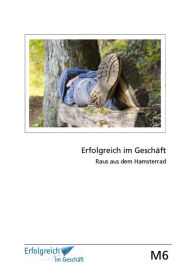 Title: Modul 6: Raus aus dem Hamsterrad: Erfolgs-Kurs für Selbstständige, Freiberufler und Existenzgründer, Author: Martina Caspary