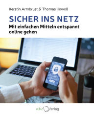 Title: Sicher ins Netz: Mit einfachen Mitteln entspannt online gehen, Author: Kerstin Armbrust