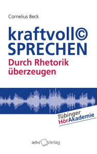 Title: kraftvoll© SPRECHEN: Durch Rhetorik überzeugen, Author: Cornelius Beck