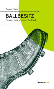 Title: Ballbesitz: Frauen, Männer und Fußball, Author: Dagrun Hintze