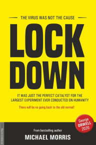 Title: Lockdown: THE VIRUS WAS NOT THE CAUSE, Author: Michael Morris