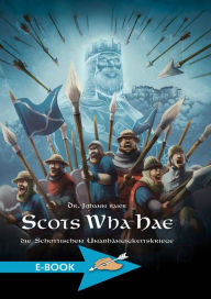 Title: Scots Wha Hae: Die schottischen Unabhängigkeitskriege, Author: Johann Baier