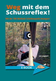 Title: Weg mit dem Schussreflex!: Mit der TAB-Methode Scheibenpanik besiegen, Author: Jes Lysgaard