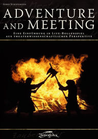 Title: Adventure and Meeting: Eine Einführung in Live-Rollenspiel aus theaterwissenschaftlicher Perspektive, Author: Gerke Schlickmann