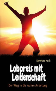 Title: Lobpreis mit Leidenschaft, Author: Bernhard Koch