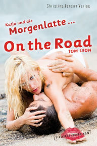 Title: Katja und die Morgenlatte - On the Road: Erotischer Roman, Author: Tom Leon