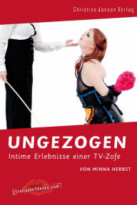 Title: Ungezogen: Intime Erlebnisse einer TV-Zofe, Author: Minna Herbst