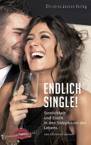 Title: Endlich Single! Sinnlichkeit und Erotik in den Solophasen des Lebens.: Inspirationen für neugierige Frauen, Author: Christine Janson