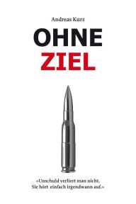 Title: Ohne Ziel: Für Dich schieße ich auch auf Menschen, Author: Andreas Kurz