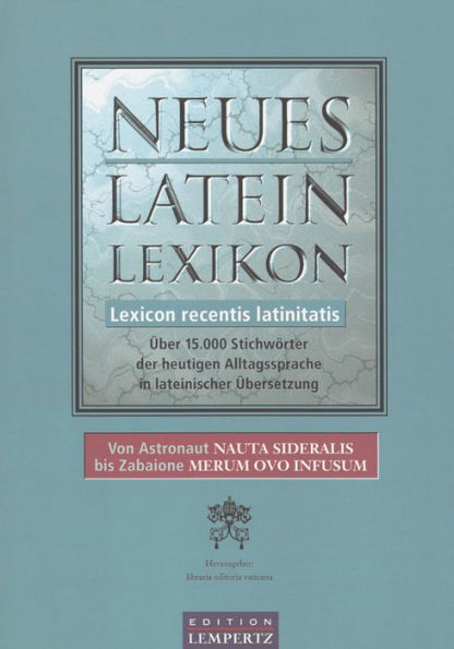 Neues Latein-Lexikon - Lexicon recentis latinitatis: Über 15.000 Stichwörter der heutigen Alltagssprache in lateinischer Übersetzung