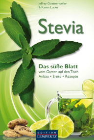 Title: Stevia - Das süße Blatt: vom Garten auf den Tisch. Anbau - Ernte - Rezepte, Author: Jeffrey Goettemoeller