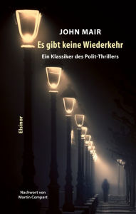 Title: Es gibt keine Wiederkehr: Ein Klassiker des Polit-Thrillers, Author: John Mair