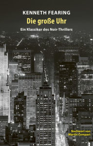 Title: Die große Uhr: Ein Klassiker des Noir-Thrillers, Author: Fearing Kenneth