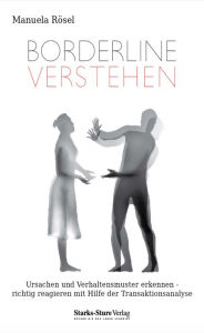 Title: Borderline verstehen: Ursachen und Verhaltensweisen erkennen - Richtig reagieren mit Hilfe der Transaktionsanalyse, Author: Manuela Rösel