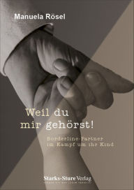 Title: Weil du mir gehörst!: Borderline-Partner im Kampf um ihr Kind, Author: Manuela Rösel