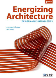 Title: Energizing Architecture: Design and Photovoltaics, Author: Claudia Lühling