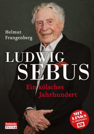 Title: Ludwig Sebus - Ein kölsches Jahrhundert, Author: Helmut Frangenberg