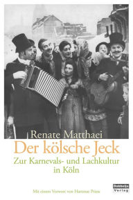 Title: Der kölsche Jeck!: Zur Karnevals- und Lachkultur in Köln, Author: Renate Matthaei