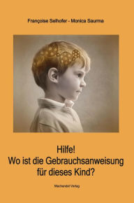 Title: Hilfe! Wo ist die Gebrauchsanweisung für dieses Kind?, Author: Monica Saurma