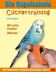 Title: Die Vogelschule. Clickertraining für Papageien, Sittiche und andere Vögel, Author: Ann Castro