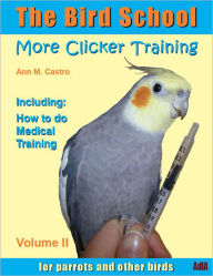 Title: The Bird School. More Clicker Training for Parrots and Other Birds, Author: Ann Castro